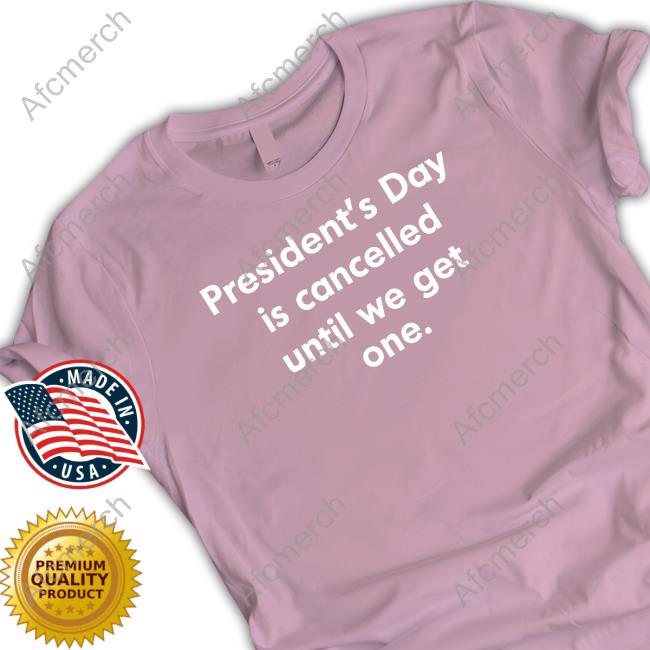Official Coffee Anytime President’S Day Is Cancelled Until We Get One Shirt Official Coffee Anytime President’S Day Is Cancelled Until We Get One Shirt