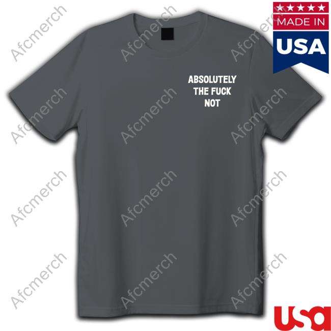 Absolutely The Fuck Not Sweatshirt Father Bluechi Absolutely The Fuck Not Sweatshirt Father Bluechi