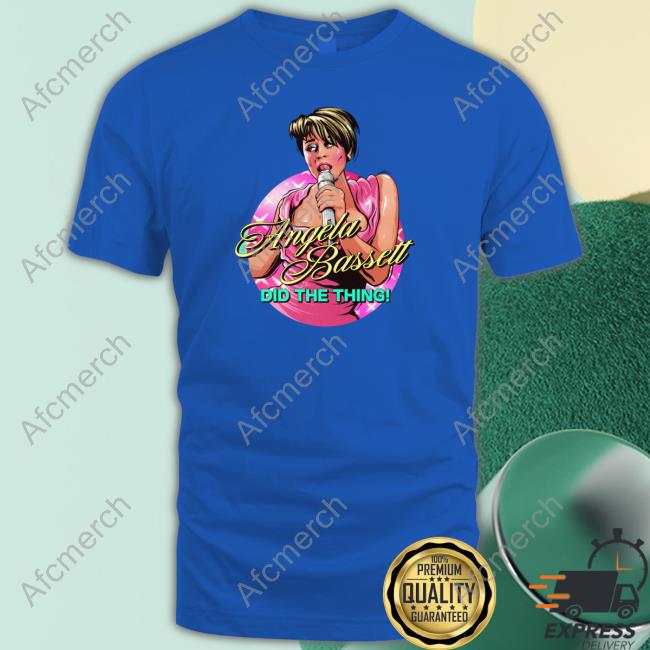 Angela Bassett Did The Thing Shirts Angela Bassett Did The Thing Shirts