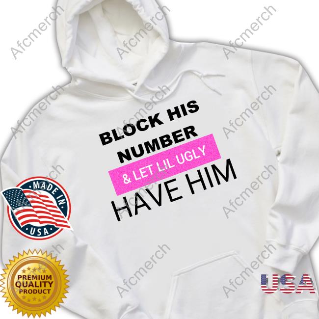 Official Block His Number & Let Lil Ugly Have Him T Shirts Official Block His Number & Let Lil Ugly Have Him T Shirts