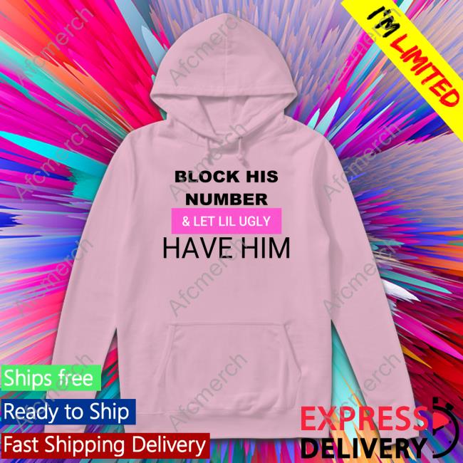 Official Block His Number & Let Lil Ugly Have Him T Shirts Official Block His Number & Let Lil Ugly Have Him T Shirts