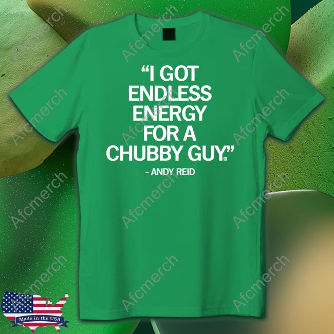 I Got Endless Energy For A Chubby Guy Shirt I Got Endless Energy For A Chubby Guy Shirt