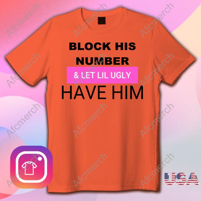Official Block His Number & Let Lil Ugly Have Him T Shirts Official Block His Number & Let Lil Ugly Have Him T Shirts