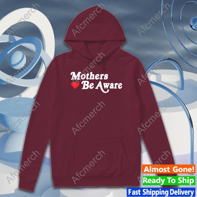 Mothers Be Aware Tee Shirt Mothers Be Aware Tee Shirt