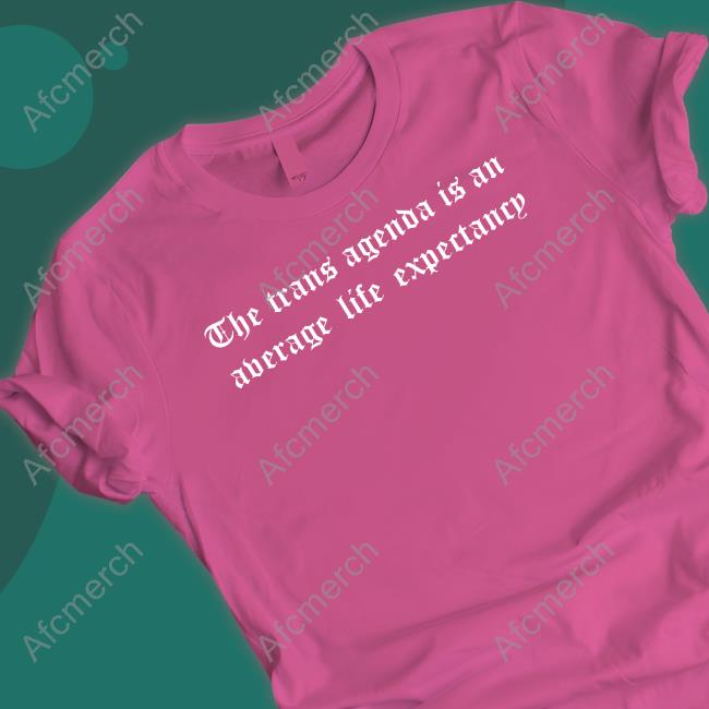 The Trans Agenda Is An Average Life Expectancy Tee Shirt