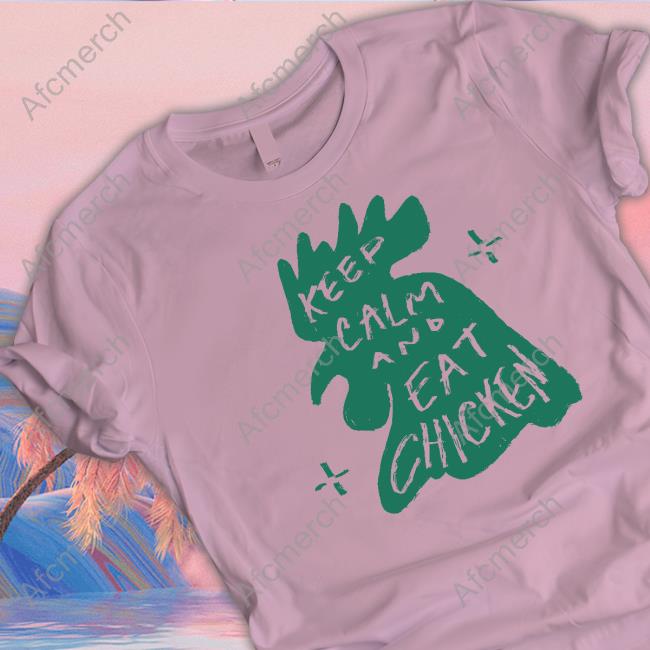 Official Keep Calm And Eat Chicken Tee Official Keep Calm And Eat Chicken Tee