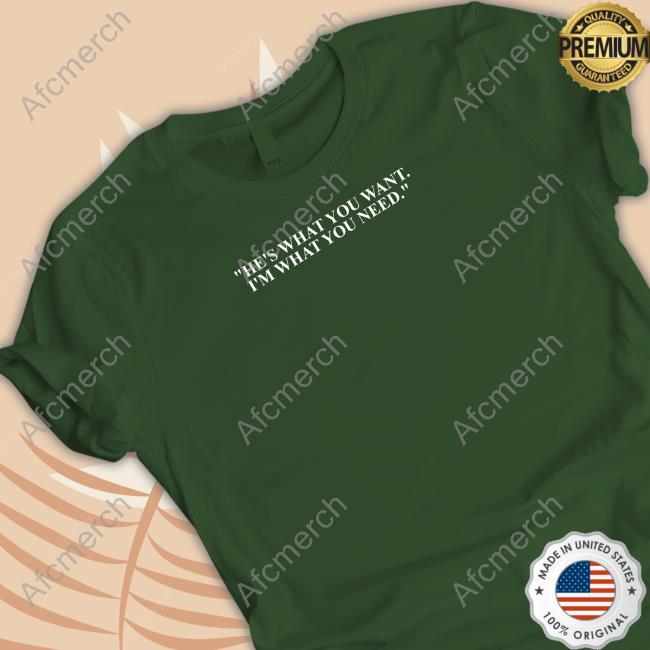 He's What You Want I'm What You Need Shirt Funny He's What You Want I'm What You Need Shirt Funny