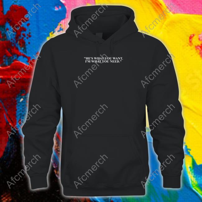 He's What You Want I'm What You Need Shirt Funny He's What You Want I'm What You Need Shirt Funny