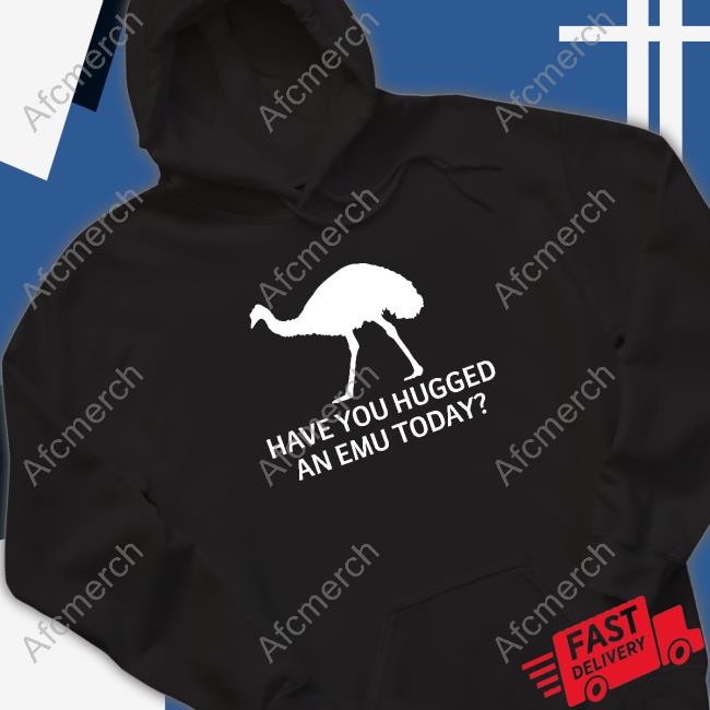 Represent Have You Hugged An Emu Today Shirts