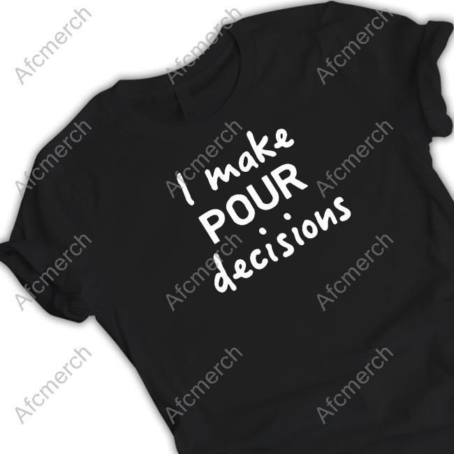 I Make Pour Decisions Shirt I Make Pour Decisions Shirt