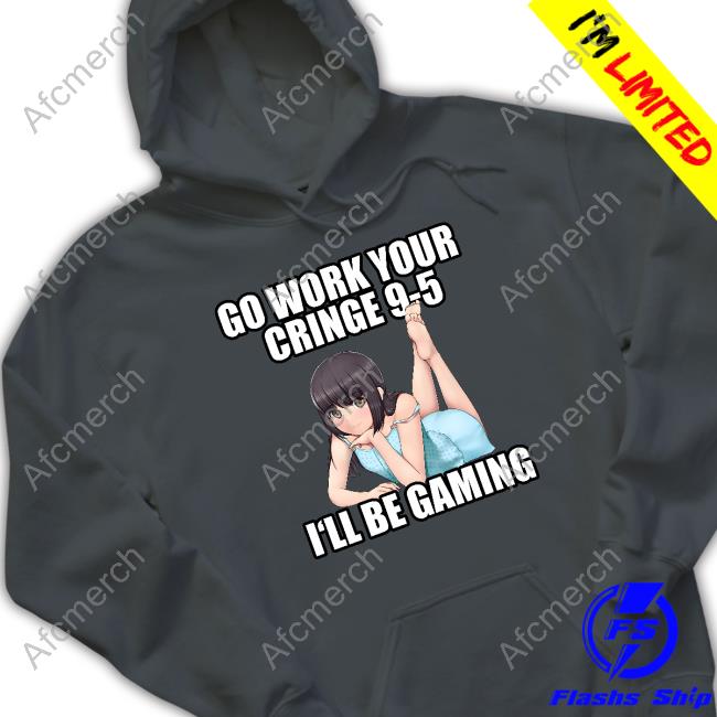 Go work your cringe 95 Ill be listening to destroy lonely Anime shirt  hoodie sweater long sleeve and tank top