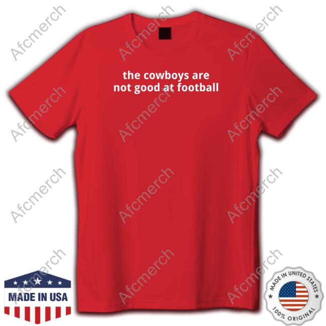 Texas Humor Merch The Cowboys Are Not Good At Football T-Shirt Texas Humor Merch The Cowboys Are Not Good At Football T-Shirt