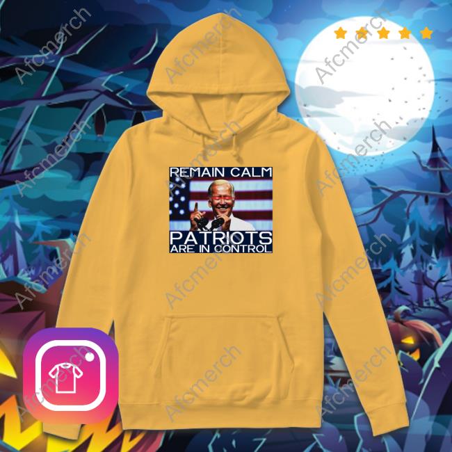 Joe Biden Remain Calm Patriots Are In Control Long Sleeve T Shirt Joe Biden Remain Calm Patriots Are In Control Long Sleeve T Shirt