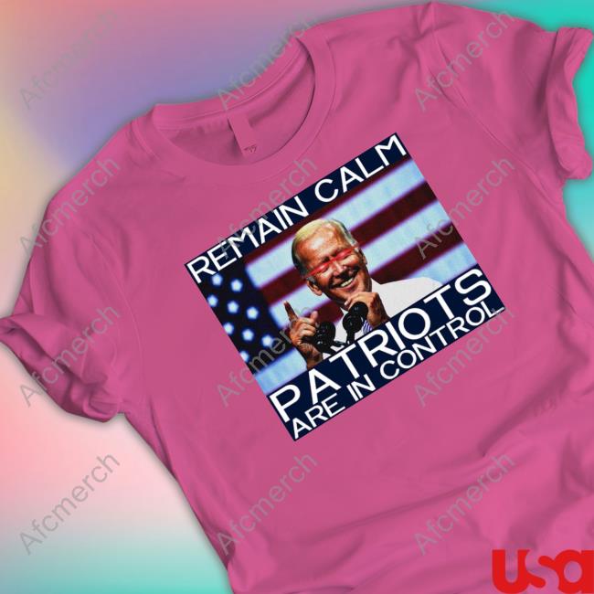 Joe Biden Remain Calm Patriots Are In Control Long Sleeve T Shirt Joe Biden Remain Calm Patriots Are In Control Long Sleeve T Shirt