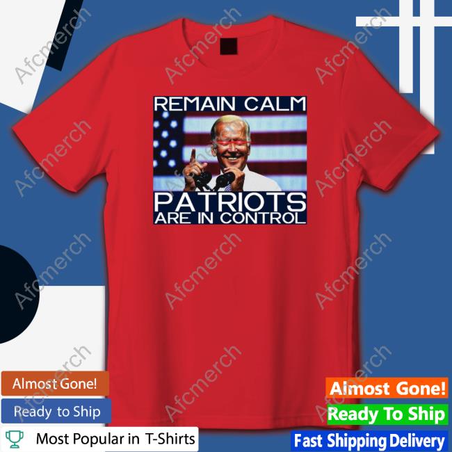 Joe Biden Remain Calm Patriots Are In Control Long Sleeve T Shirt Joe Biden Remain Calm Patriots Are In Control Long Sleeve T Shirt