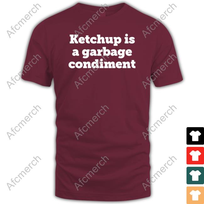 Official Ketchup Is A Garbage Condiment Merch Shirts Official Ketchup Is A Garbage Condiment Merch Shirts