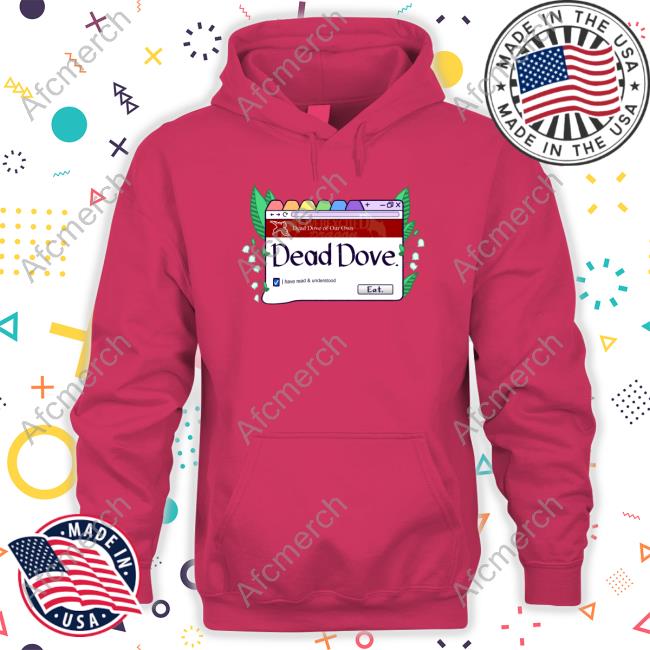 Dead Dove I Have Read & Understood Eat T Shirt Dead Dove I Have Read & Understood Eat T Shirt