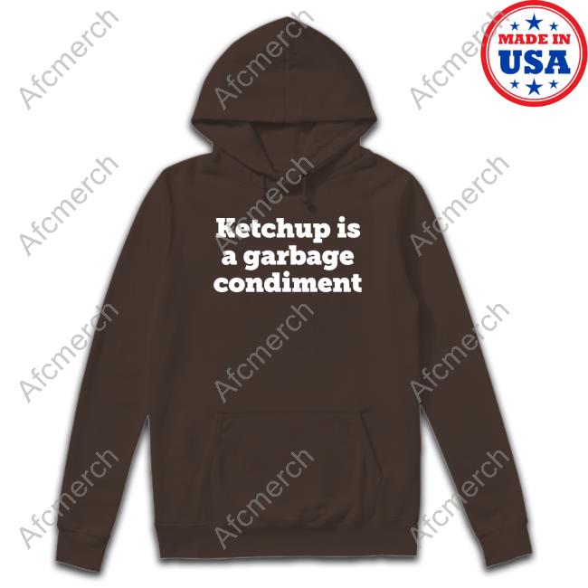 Official Ketchup Is A Garbage Condiment Merch Shirts Official Ketchup Is A Garbage Condiment Merch Shirts