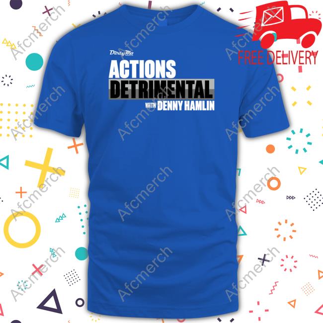 Dirty Mo Media Actions Detrimental With Denny Hamlin Shirt, hoodie