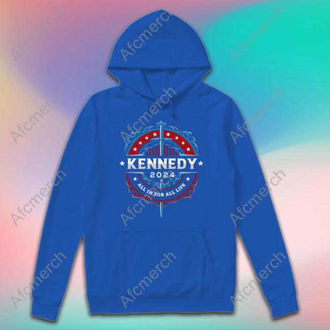 Kennedy 2024 All In For All Life Tee Shirt Kennedy 2024 All In For All Life Tee Shirt