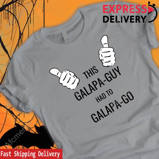 Original This Galapa Guy Had To Galapa Go Shirt Original This Galapa Guy Had To Galapa Go Shirt