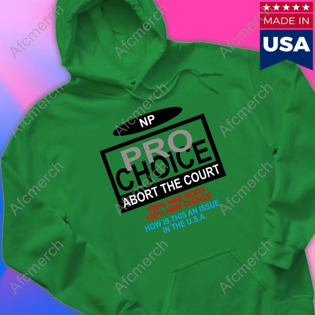 Official NP Pro Choice Abort The Court Hoodie Official NP Pro Choice Abort The Court Hoodie