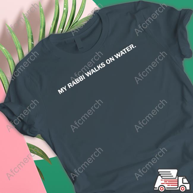 The Chosen Merch My Rabbi Walks On Water Shirts Thechosen The Chosen Merch My Rabbi Walks On Water Shirts Thechosen