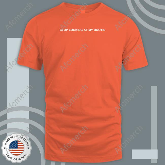 Two Friends Merch Stop Looking At My Bootie Shirt Two Friends Merch Stop Looking At My Bootie Shirt