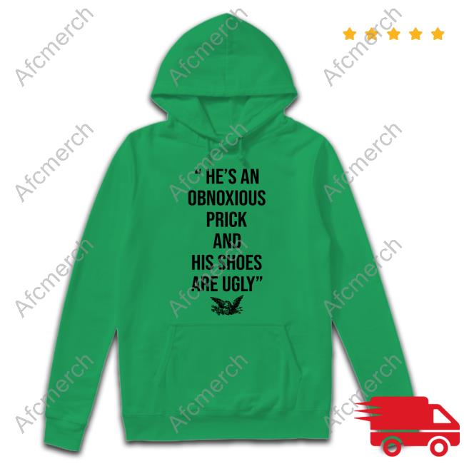 He’s An Obnoxious Prick And His Shoes Are Ugly Tee Shirt He’s An Obnoxious Prick And His Shoes Are Ugly Tee Shirt