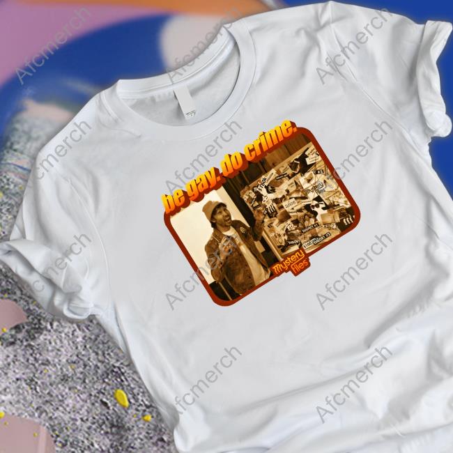 Be Gay Do Crime Mystery Files T-Shirt Be Gay Do Crime Mystery Files T-Shirt