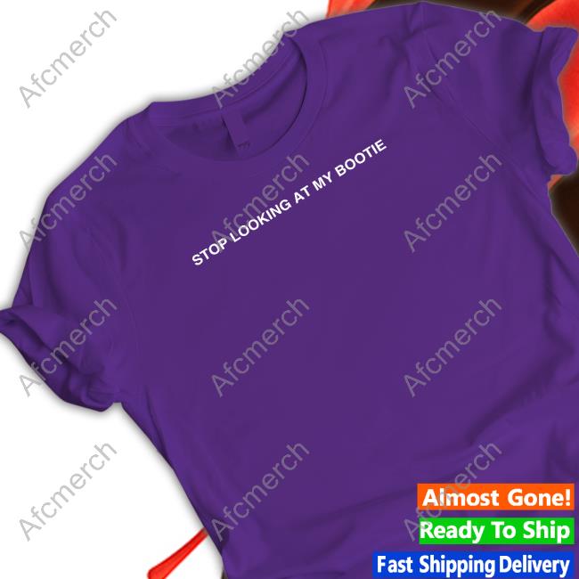 Two Friends Merch Stop Looking At My Bootie Shirt Two Friends Merch Stop Looking At My Bootie Shirt