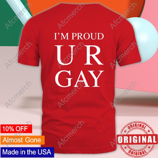Official I'm Proud Ur Gay Tee Official I'm Proud Ur Gay Tee