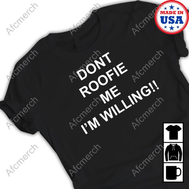 Official Dont Roofie Me I'm Willing Shirt