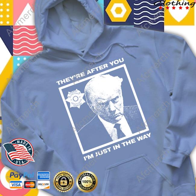 Howie Carr Show Trump Mugshot They're After You I'm Just In The Way Shirt Howie Carr Show Trump Mugshot They're After You I'm Just In The Way Shirt
