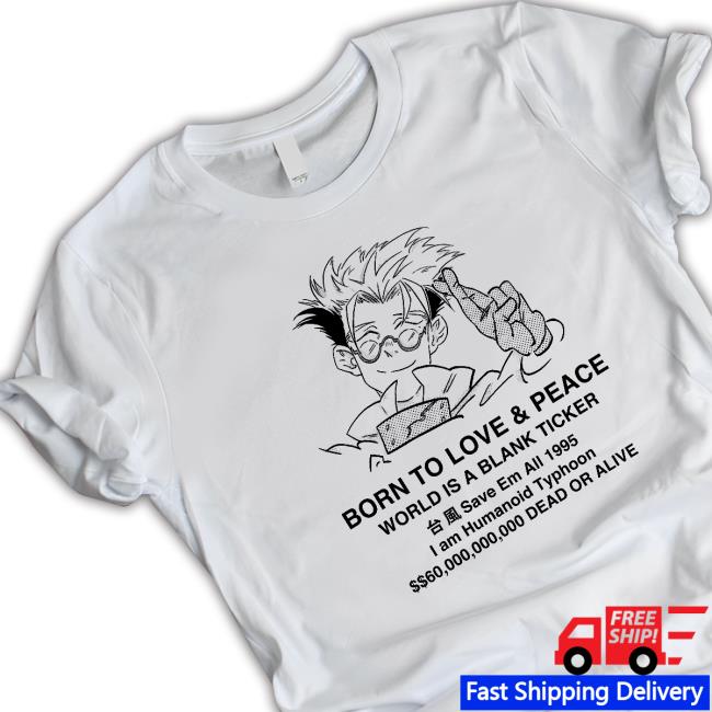 Stefmasc Trigun Born To Love & Peace World Is A Blank Ticket Save Em All 1995 I Am Humanoid Typhoon Tee ShirtTrigun Shirt Stefmasc Trigun Born To Love & Peace World Is A Blank Ticket Save Em All 1995 I Am Humanoid Typhoon Tee ShirtTrigun Shirt