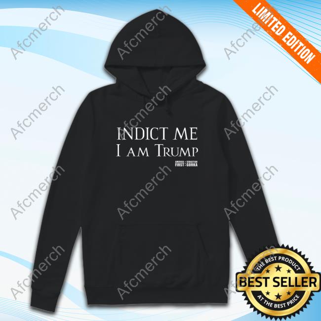 Indict Me I Am Trump America First Tee Indict Me I Am Trump America First Tee