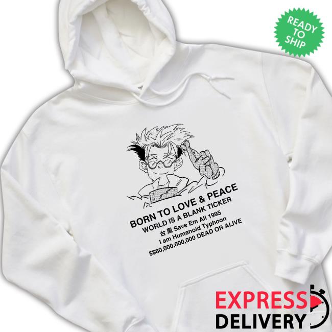 Stefmasc Trigun Born To Love & Peace World Is A Blank Ticket Save Em All 1995 I Am Humanoid Typhoon Tee ShirtTrigun Shirt Stefmasc Trigun Born To Love & Peace World Is A Blank Ticket Save Em All 1995 I Am Humanoid Typhoon Tee ShirtTrigun Shirt