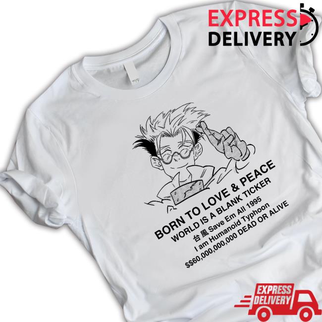 Stefmasc Trigun Born To Love & Peace World Is A Blank Ticket Save Em All 1995 I Am Humanoid Typhoon Tee ShirtTrigun Shirt Stefmasc Trigun Born To Love & Peace World Is A Blank Ticket Save Em All 1995 I Am Humanoid Typhoon Tee ShirtTrigun Shirt