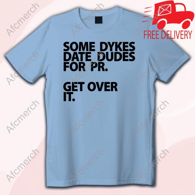 Official Kristen Stewart Some Dykes Date Dudes For Pr Get Over It T-Shirt Official Kristen Stewart Some Dykes Date Dudes For Pr Get Over It T-Shirt