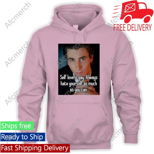 Self Love Is Gay Always Hate Yourself As Much As You Can Hoodie Self Love Is Gay Always Hate Yourself As Much As You Can Hoodie