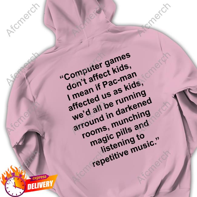 Computer Games Don't Affect Kids Shirt I Mean If Pac-Man Affected