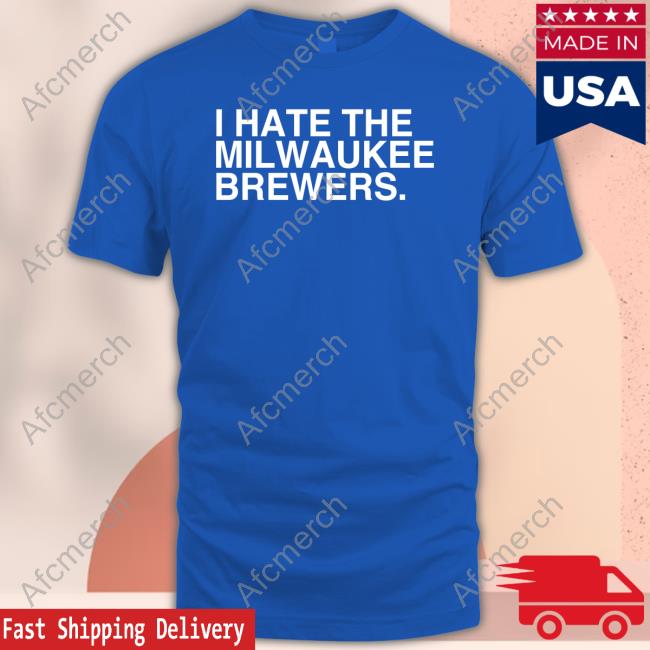 I Hate The Milwaukee Brewers T Shirt - AFCMerch