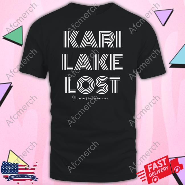 Kari Lake Lost Thelma Johnson War Room Shirt Kari Lake Lost Thelma Johnson War Room Shirt