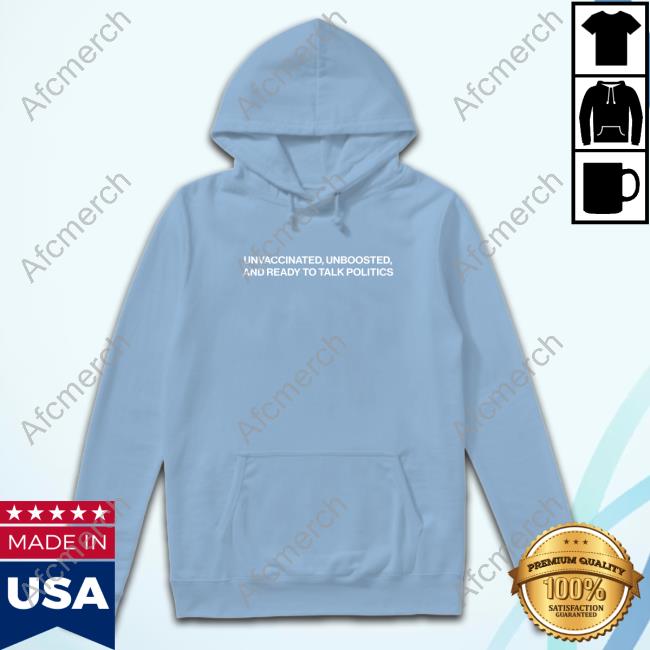 Shitheadsteve Merch Unvaccinated Unboosted And Ready To Talk Politics Tee Shirt Shitheadsteve Merch Unvaccinated Unboosted And Ready To Talk Politics Tee Shirt