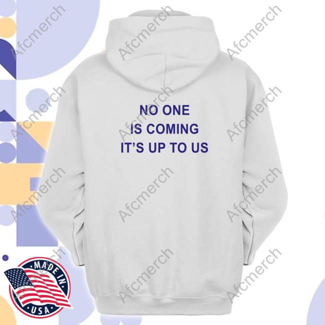 No One Is Coming It's Up To Us Long Sleeve T Shirt No One Is Coming It's Up To Us Long Sleeve T Shirt