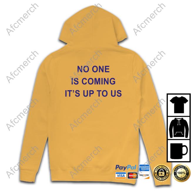 No One Is Coming It's Up To Us Long Sleeve T Shirt No One Is Coming It's Up To Us Long Sleeve T Shirt