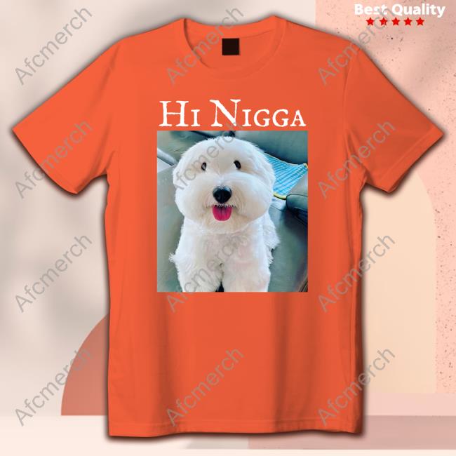 Official Hi Nigga Shirt Official Hi Nigga Shirt