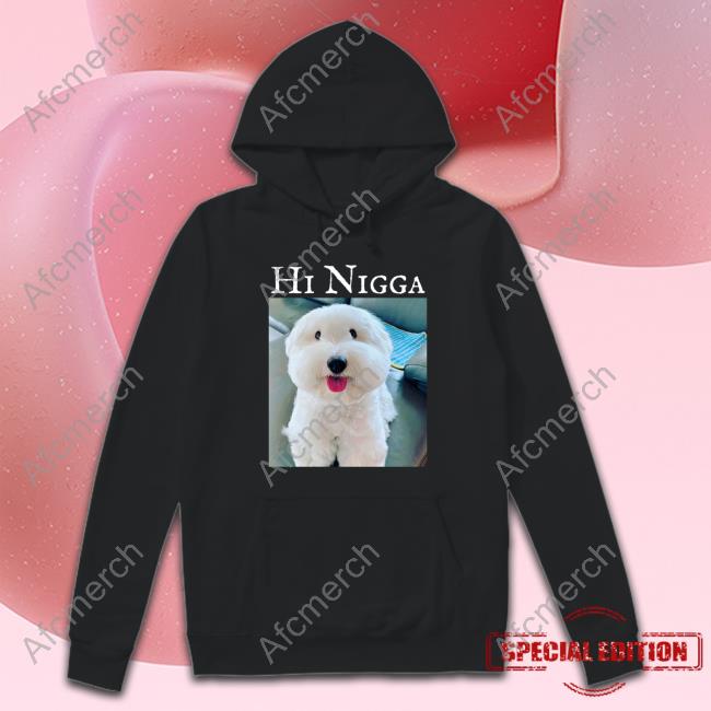 Official Hi Nigga Shirt Official Hi Nigga Shirt