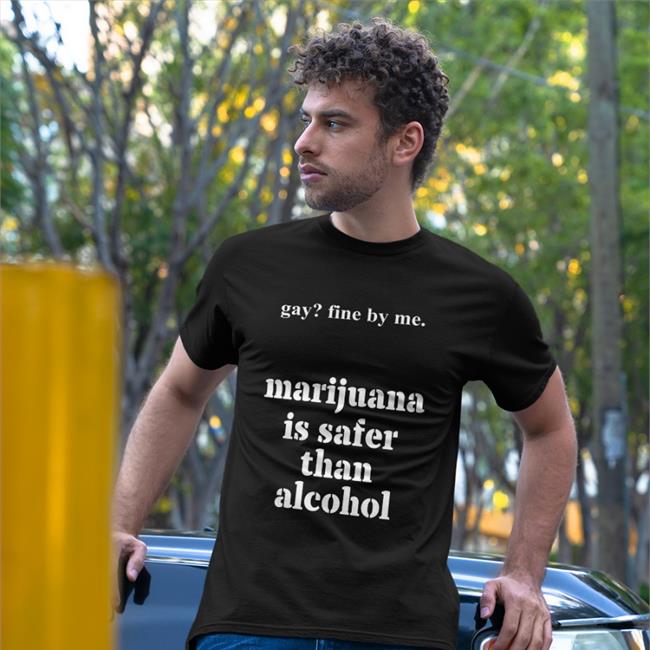 Shirts That Go Hard Merch Gay Fine By Me Marijuana Is Safer Than Alcohol Long Sleeve Tee