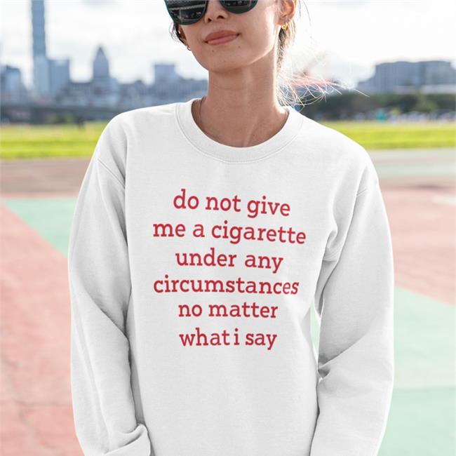 Bonfire Merch Smoking Cessation Do Not Give Me A Cigarette Under Any Circumstances No Matter What I Say Shirt Elizabeth Handgun Smoking Cessation Do Not Give Me A Cigarette Under Any Circumstances No Matter What I Say Tee Elizabeth Handgun